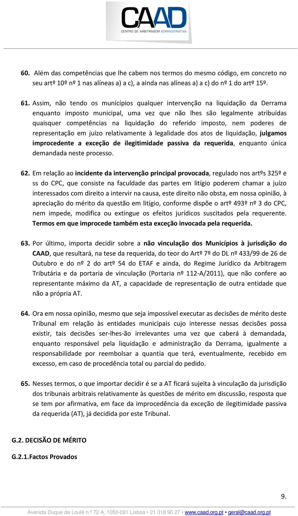 referido imposto, nem poderes de representação em juízo relativamente à legalidade dos atos de liquidação, julgamos improcedente a exceção de ilegitimidade passiva da requerida, enquanto única