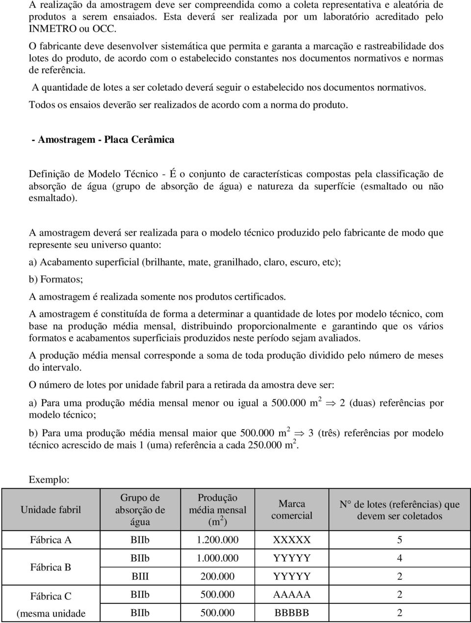 referência. A quantidade de lotes a ser coletado deverá seguir o estabelecido nos documentos normativos. Todos os ensaios deverão ser realizados de acordo com a norma do produto.