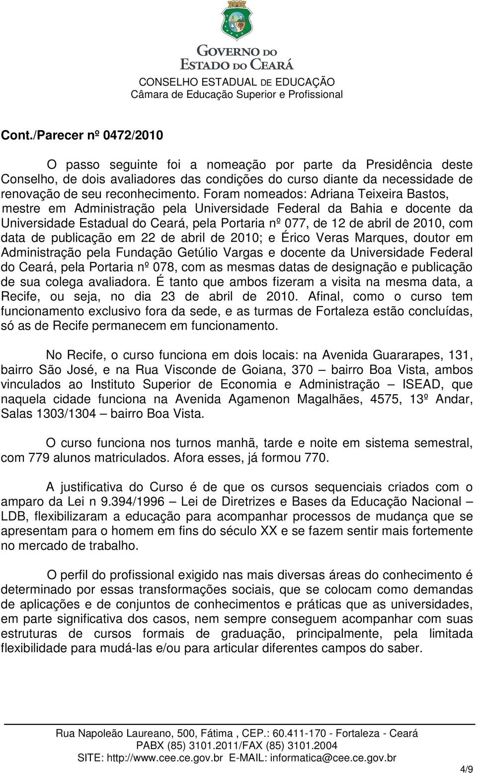 de publicação em 22 de abril de 2010; e Érico Veras Marques, doutor em Administração pela Fundação Getúlio Vargas e docente da Universidade Federal do Ceará, pela Portaria nº 078, com as mesmas datas