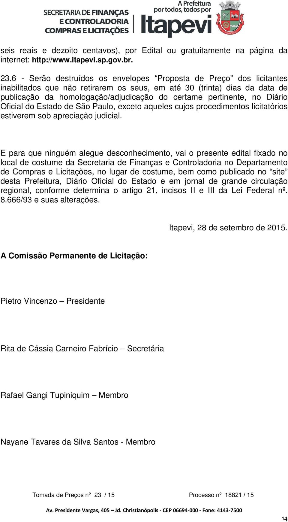 pertinente, no Diário Oficial do Estado de São Paulo, exceto aqueles cujos procedimentos licitatórios estiverem sob apreciação judicial.
