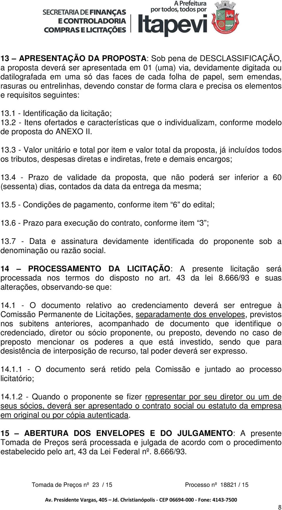 2 - Itens ofertados e características que o individualizam, conforme modelo de proposta do ANEXO II. 13.