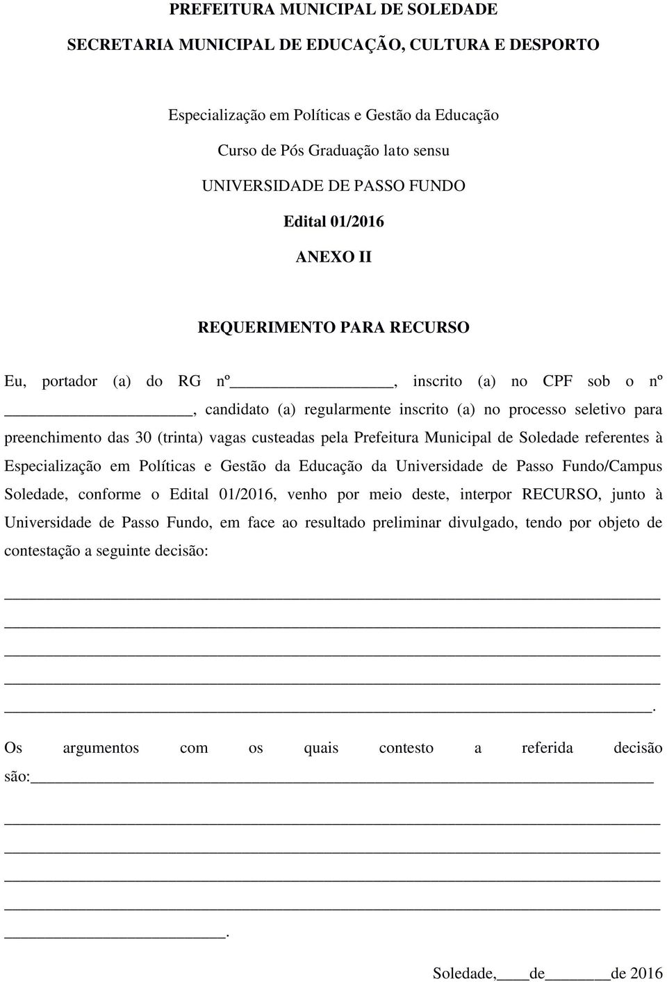 (trinta) vagas custeadas pela Prefeitura Municipal de Soledade referentes à Especialização em Políticas e Gestão da Educação da Universidade de Passo Fundo/Campus Soledade, conforme o Edital 01/2016,