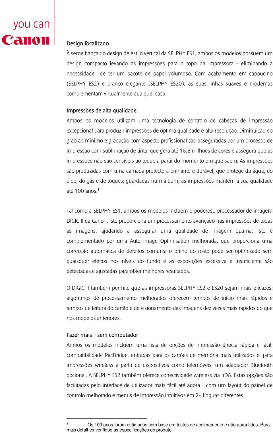 Impressões de alta qualidade Ambos os modelos utilizam uma tecnologia de controlo de cabeças de impressão excepcional para produzir impressões de óptima qualidade e alta resolução.