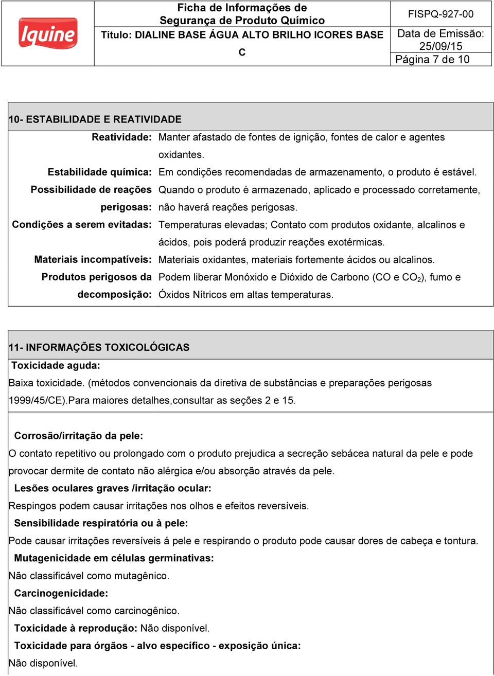 Em condições recomendadas de armazenamento, o produto é estável. não haverá reações perigosas.