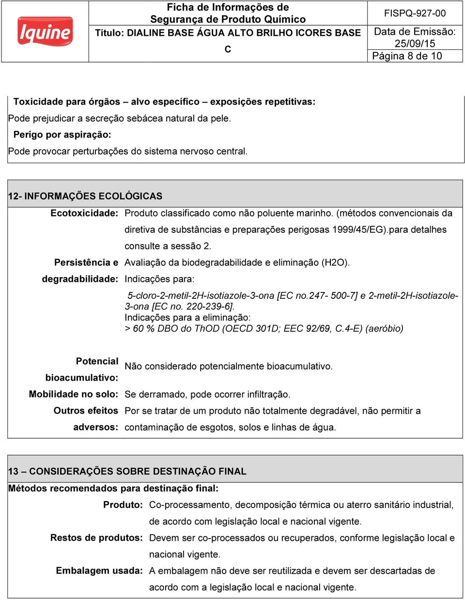 (métodos convencionais da diretiva de substâncias e preparações perigosas 1999/45/EG).para detalhes consulte a sessão 2.