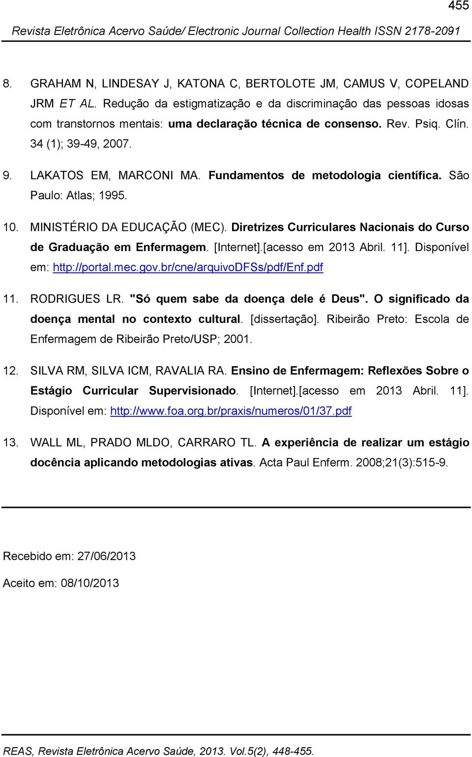 Fundamentos de metodologia científica. São Paulo: Atlas; 1995. 10. MINISTÉRIO DA EDUCAÇÃO (MEC). Diretrizes Curriculares Nacionais do Curso de Graduação em Enfermagem. [Internet].