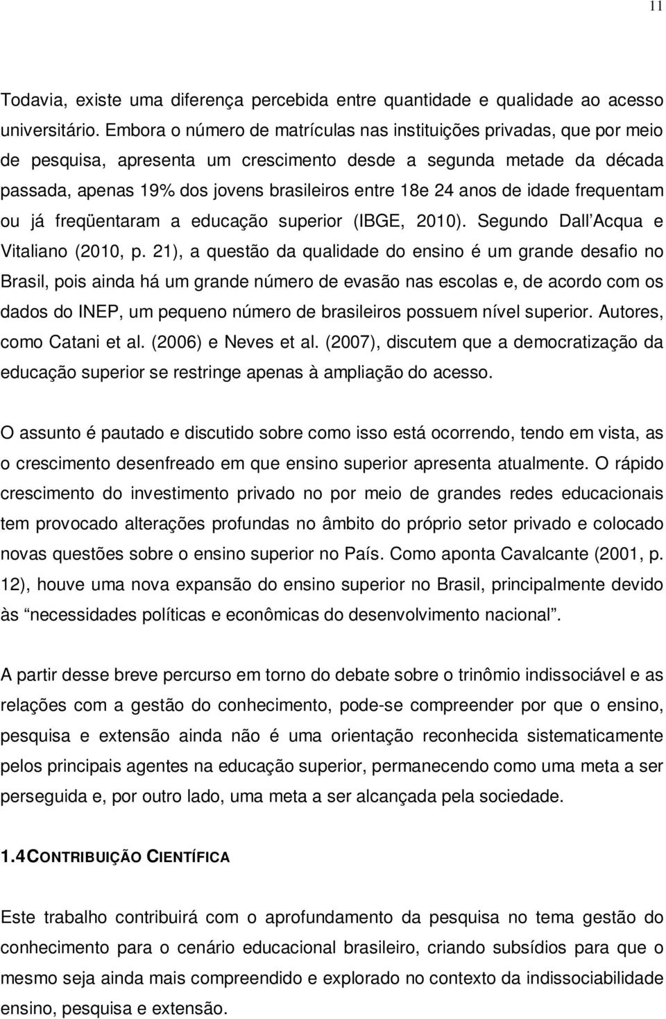 anos de idade frequentam ou já freqüentaram a educação superior (IBGE, 2010). Segundo Dall Acqua e Vitaliano (2010, p.