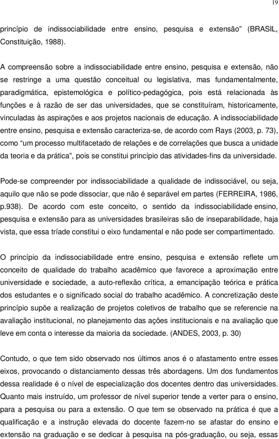 político-pedagógica, pois está relacionada às funções e à razão de ser das universidades, que se constituíram, historicamente, vinculadas às aspirações e aos projetos nacionais de educação.