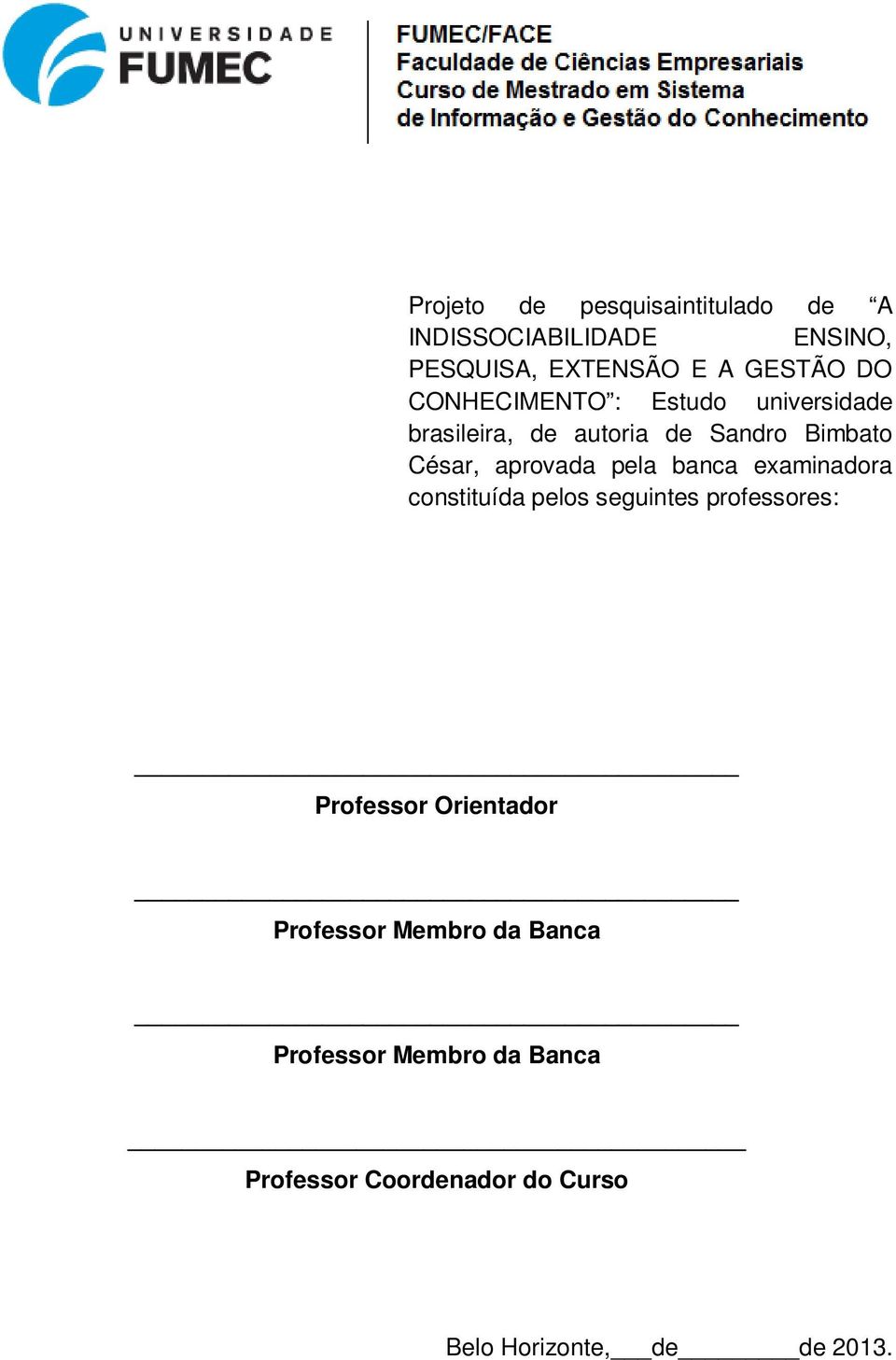 pela banca examinadora constituída pelos seguintes professores: Professor Orientador Professor