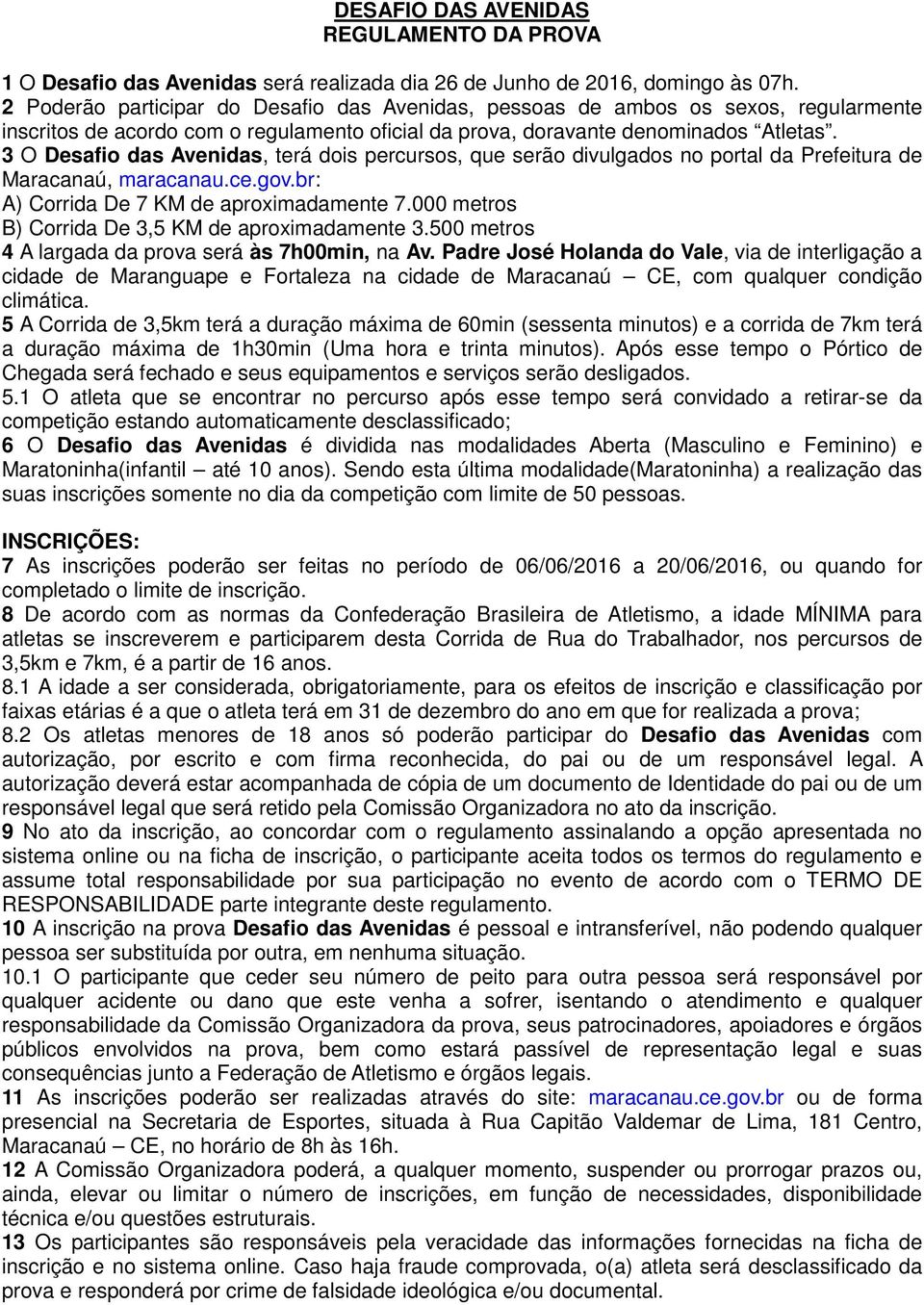 3 O Desafio das Avenidas, terá dois percursos, que serão divulgados no portal da Prefeitura de Maracanaú, maracanau.ce.gov.br: A) Corrida De 7 KM de aproximadamente 7.