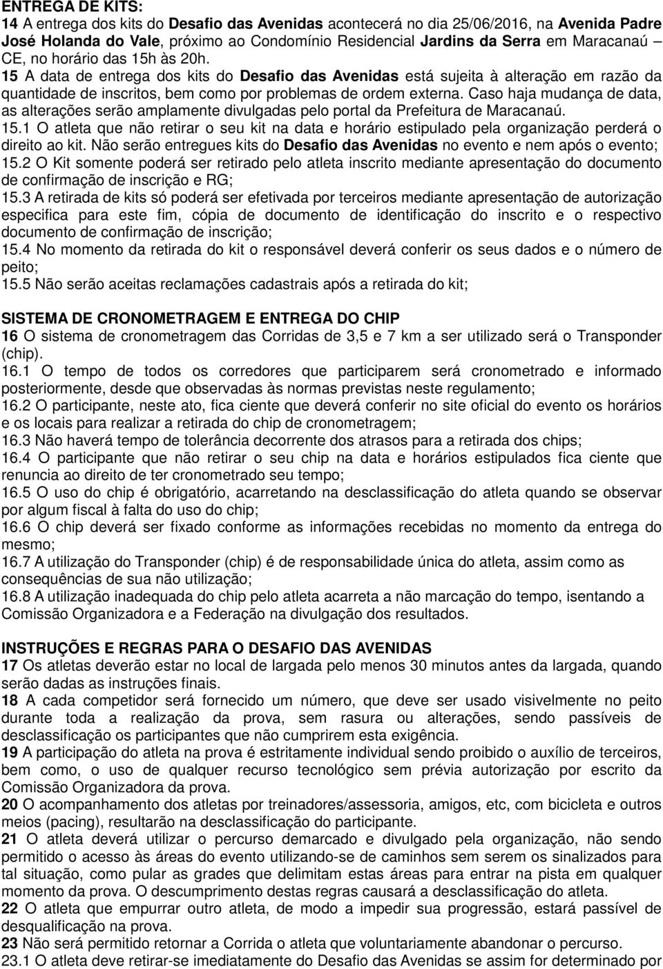 Caso haja mudança de data, as alterações serão amplamente divulgadas pelo portal da Prefeitura de Maracanaú. 15.