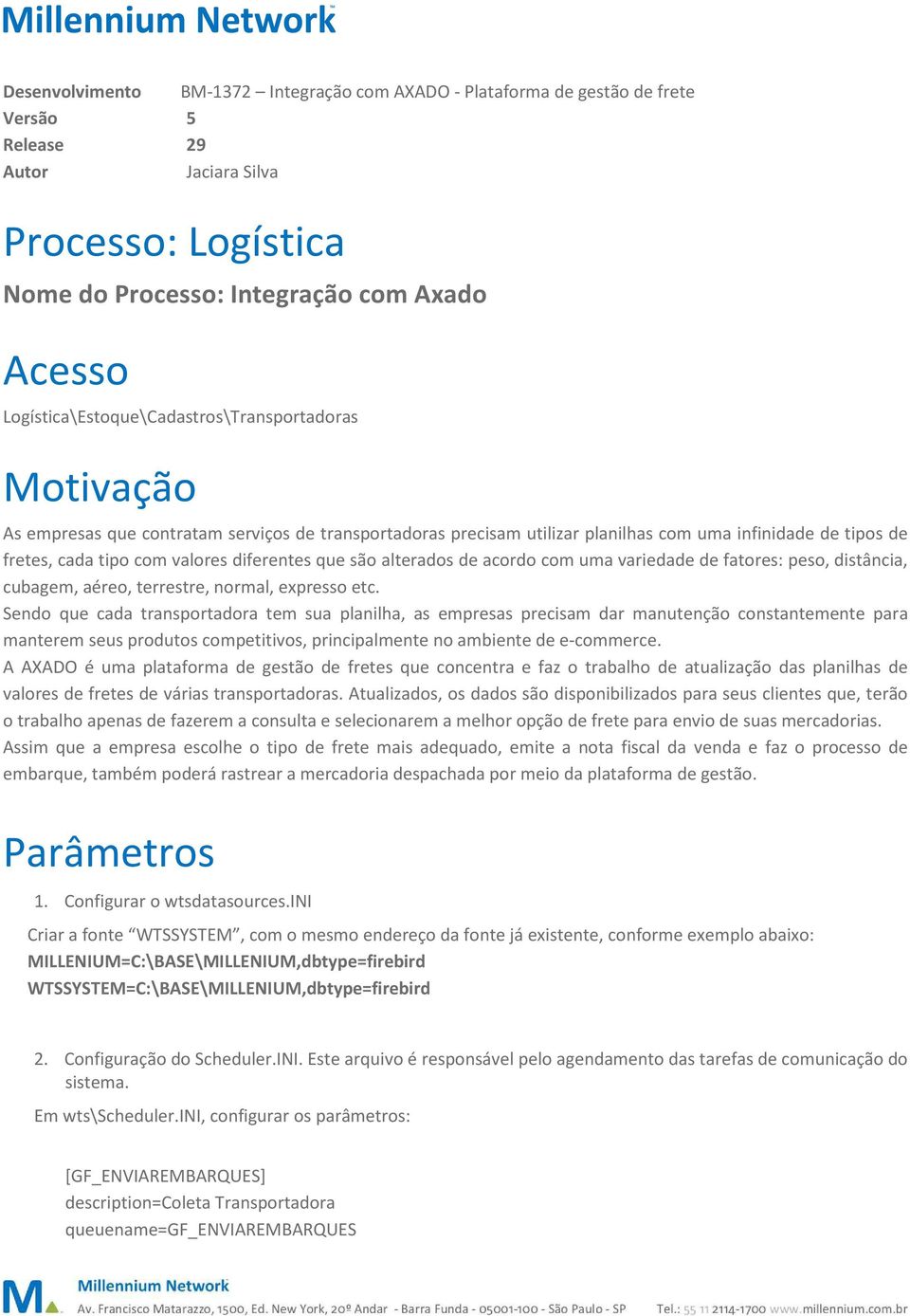 diferentes que são alterados de acordo com uma variedade de fatores: peso, distância, cubagem, aéreo, terrestre, normal, expresso etc.