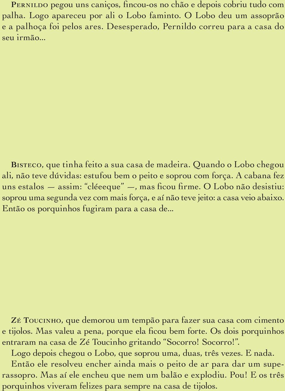 A cabana fez uns estalos assim: cléeeque, mas ficou firme. O Lobo não desistiu: soprou uma segunda vez com mais força, e aí não teve jeito: a casa veio abaixo.