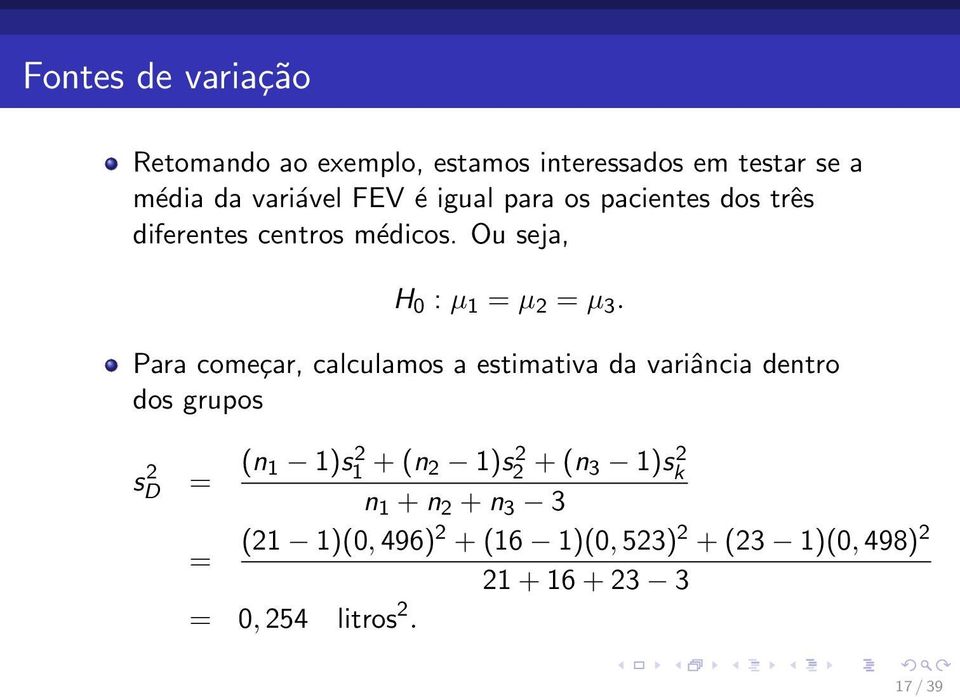Para começar, calculamos a estimativa da variância dentro dos grupos s 2 D = (n 1 1)s 2 1 + (n 2 1)s 2 2 +