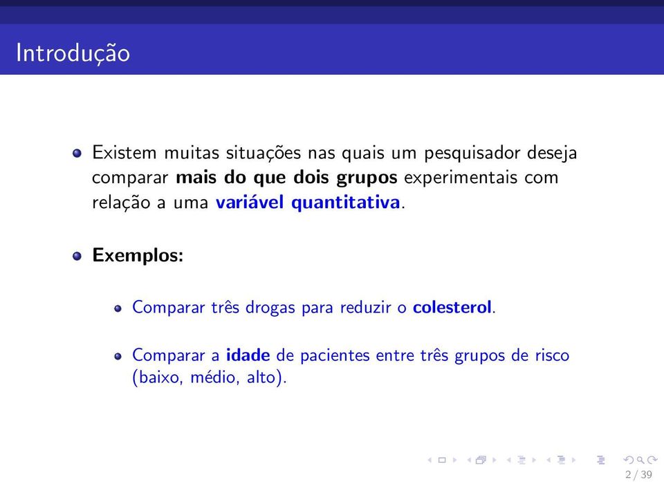 quantitativa. Exemplos: Comparar três drogas para reduzir o colesterol.