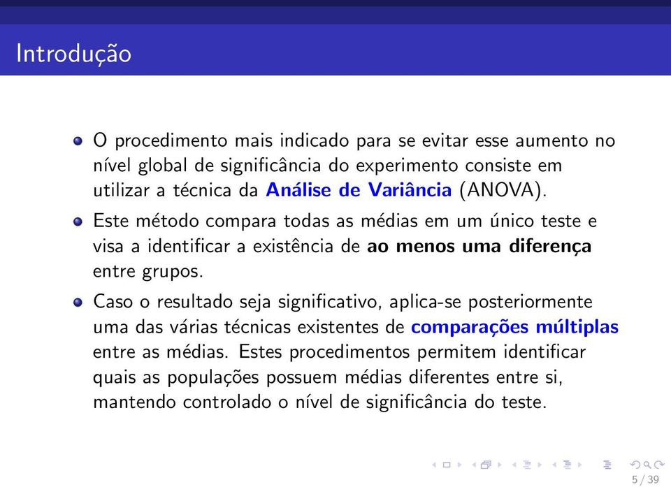 Este método compara todas as médias em um único teste e visa a identificar a existência de ao menos uma diferença entre grupos.