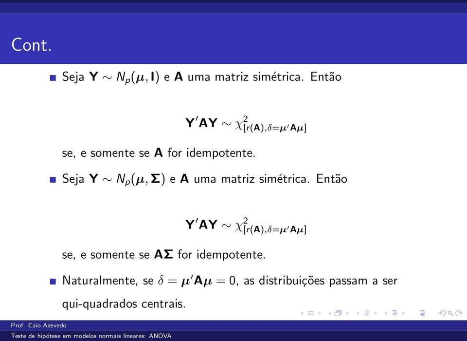 Y AY χ 2 [r(a),δ=µ Aµ] se, e somente se AΣ for idempotente Naturalmente, se δ =