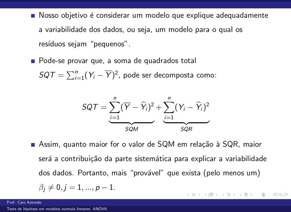 } {{ } SQM n (Y i Ŷi) 2 i=1 } {{ } SQR Assim, quanto maior for o valor de SQM em relação à SQR, maior será a contribuição da parte
