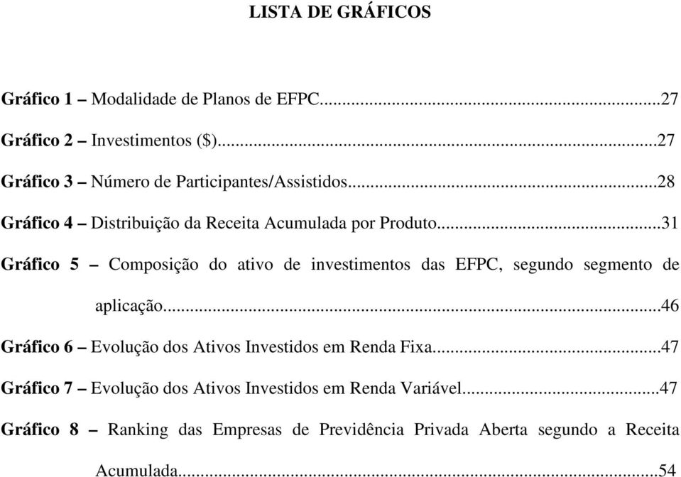 ..31 Gráfico 5 Composição do ativo de investimentos das EFPC, segundo segmento de aplicação.