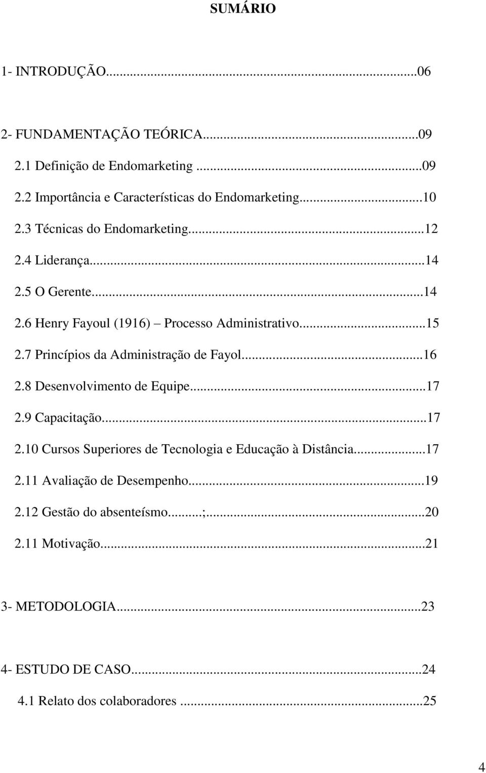 7 Princípios da Administração de Fayol...16 2.8 Desenvolvimento de Equipe...17 2.9 Capacitação...17 2.10 Cursos Superiores de Tecnologia e Educação à Distância.