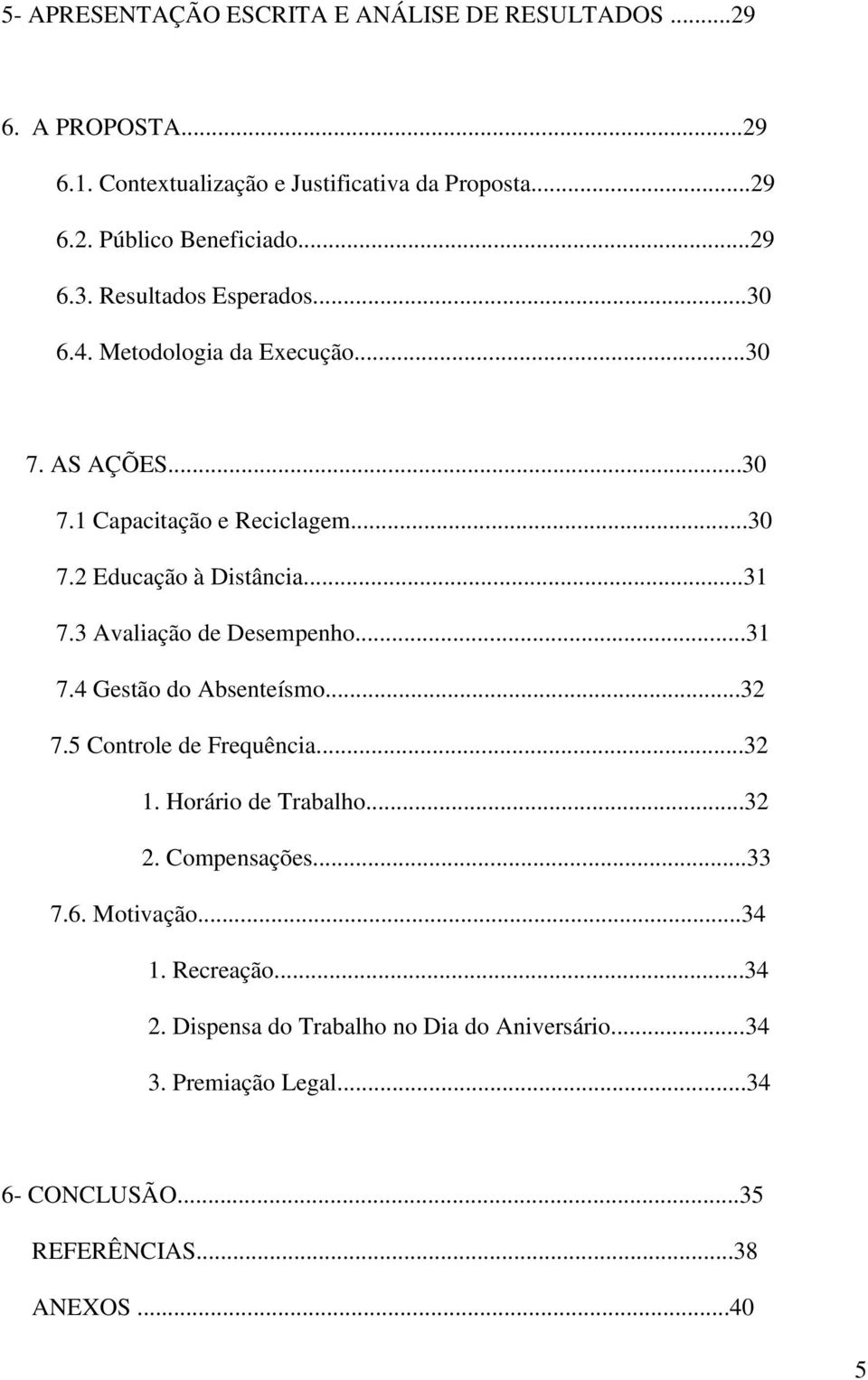 3 Avaliação de Desempenho...31 7.4 Gestão do Absenteísmo...32 7.5 Controle de Frequência...32 1. Horário de Trabalho...32 2. Compensações...33 7.6.