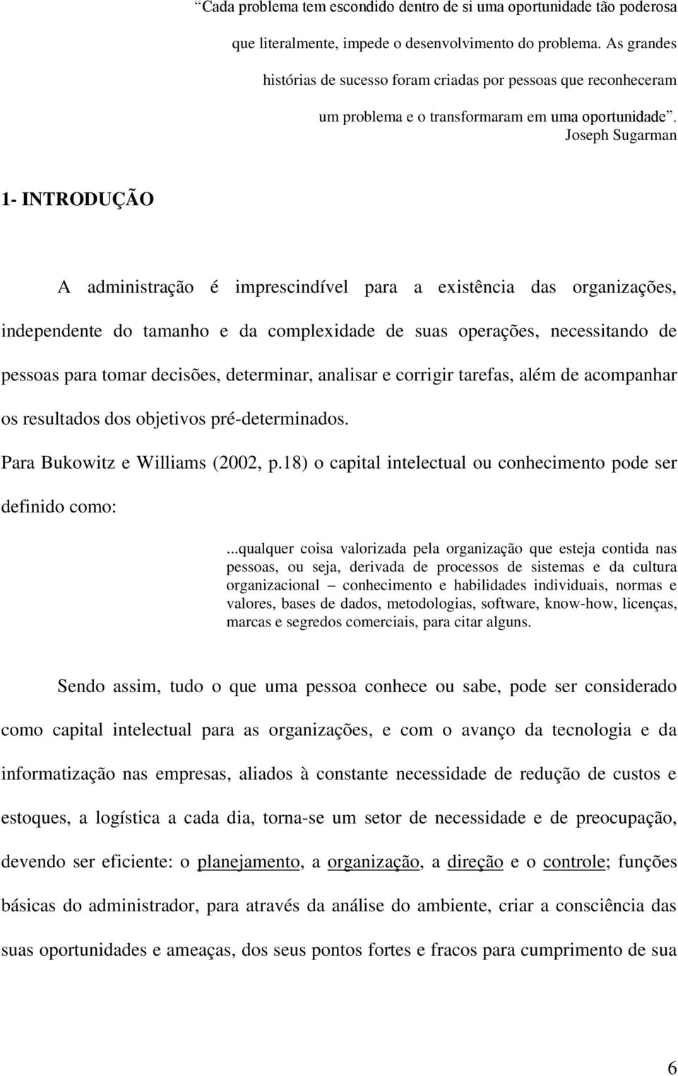 Joseph Sugarman 1- INTRODUÇÃO A administração é imprescindível para a existência das organizações, independente do tamanho e da complexidade de suas operações, necessitando de pessoas para tomar