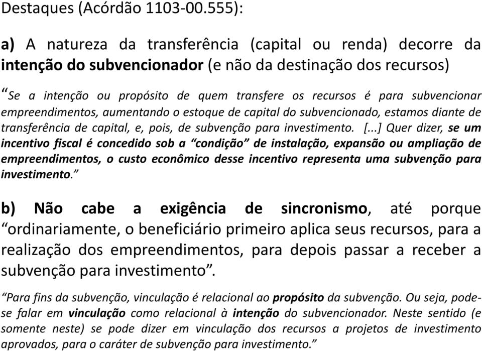 subvencionar empreendimentos, aumentando o estoque de capital do subvencionado, estamos diante de transferência de capital, e, pois, de subvenção para investimento. [.