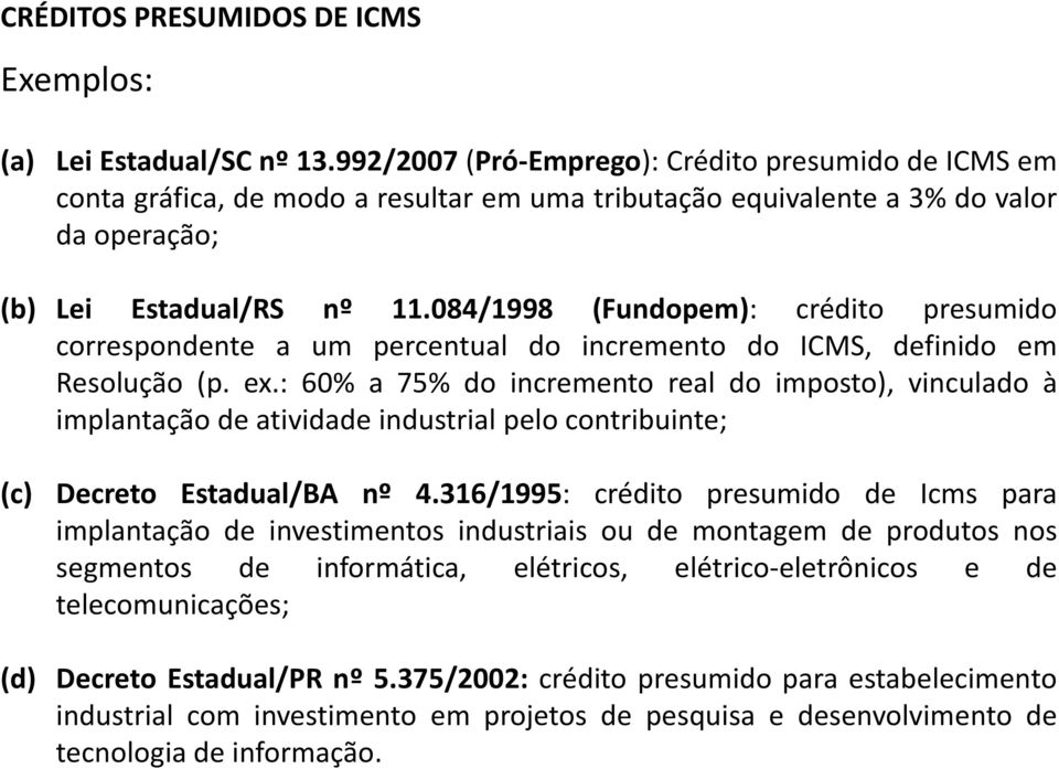 084/1998 (Fundopem): crédito presumido correspondente a um percentual do incremento do ICMS, definido em Resolução (p. ex.
