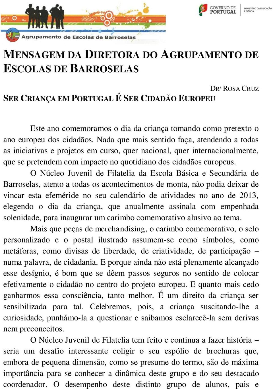 O Núcleo Juvenil de Filatelia da Escola Básica e Secundária de Barroselas, atento a todas os acontecimentos de monta, não podia deixar de vincar esta efeméride no seu calendário de atividades no ano