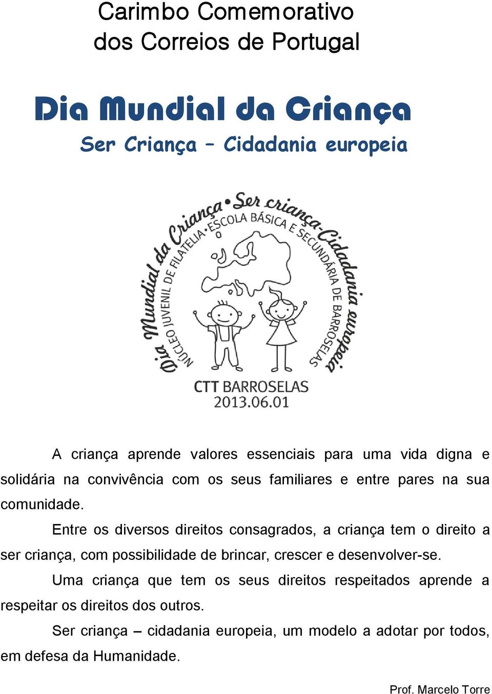 Entre os diversos direitos consagrados, a criança tem o direito a ser criança, com possibilidade de brincar, crescer e desenvolver-se.