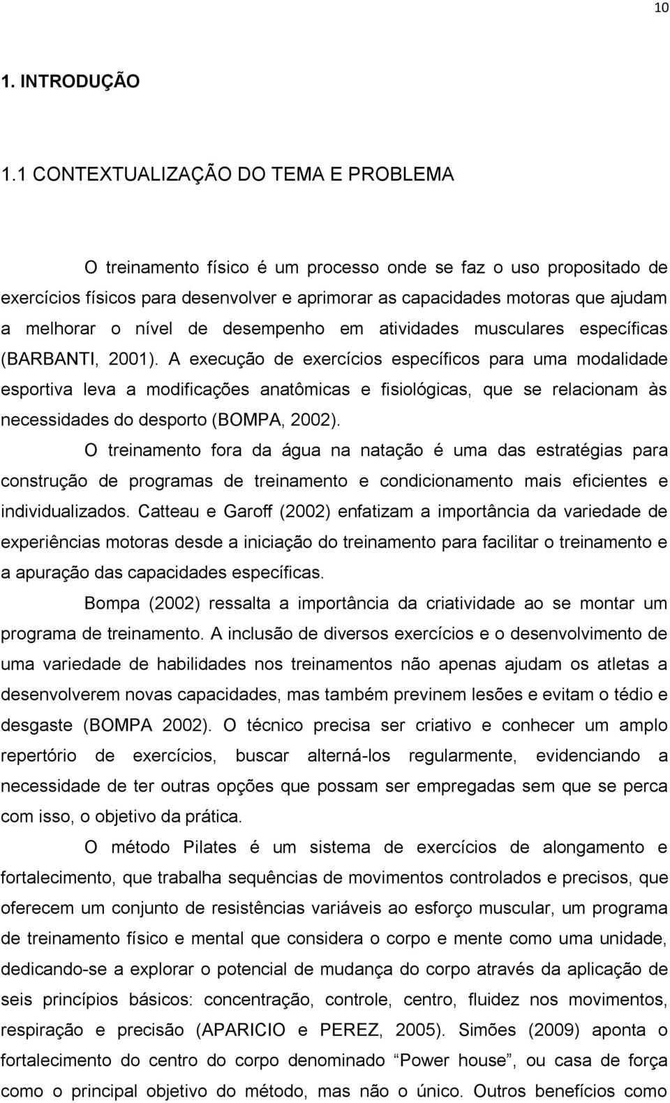 o nível de desempenho em atividades musculares específicas (BARBANTI, 2001).