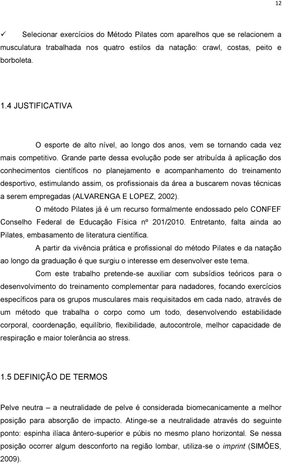 Grande parte dessa evolução pode ser atribuída à aplicação dos conhecimentos científicos no planejamento e acompanhamento do treinamento desportivo, estimulando assim, os profissionais da área a