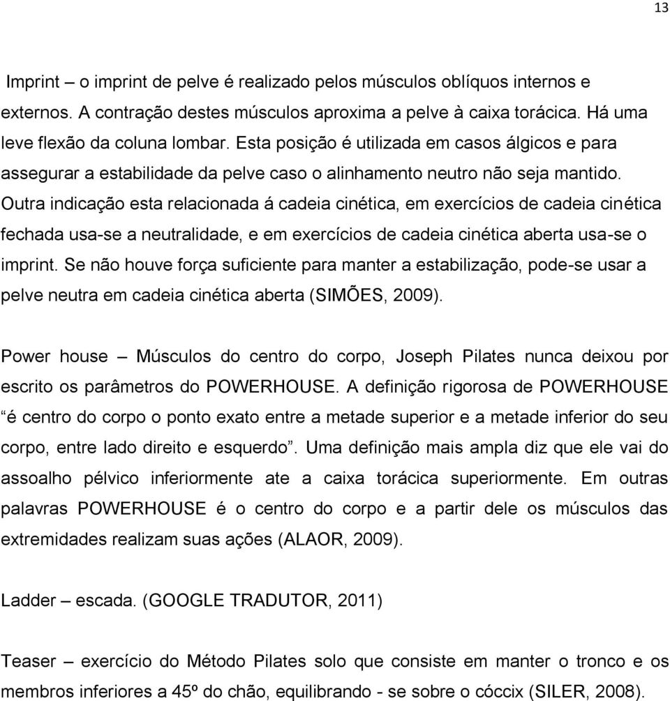 Outra indicação esta relacionada á cadeia cinética, em exercícios de cadeia cinética fechada usa-se a neutralidade, e em exercícios de cadeia cinética aberta usa-se o imprint.