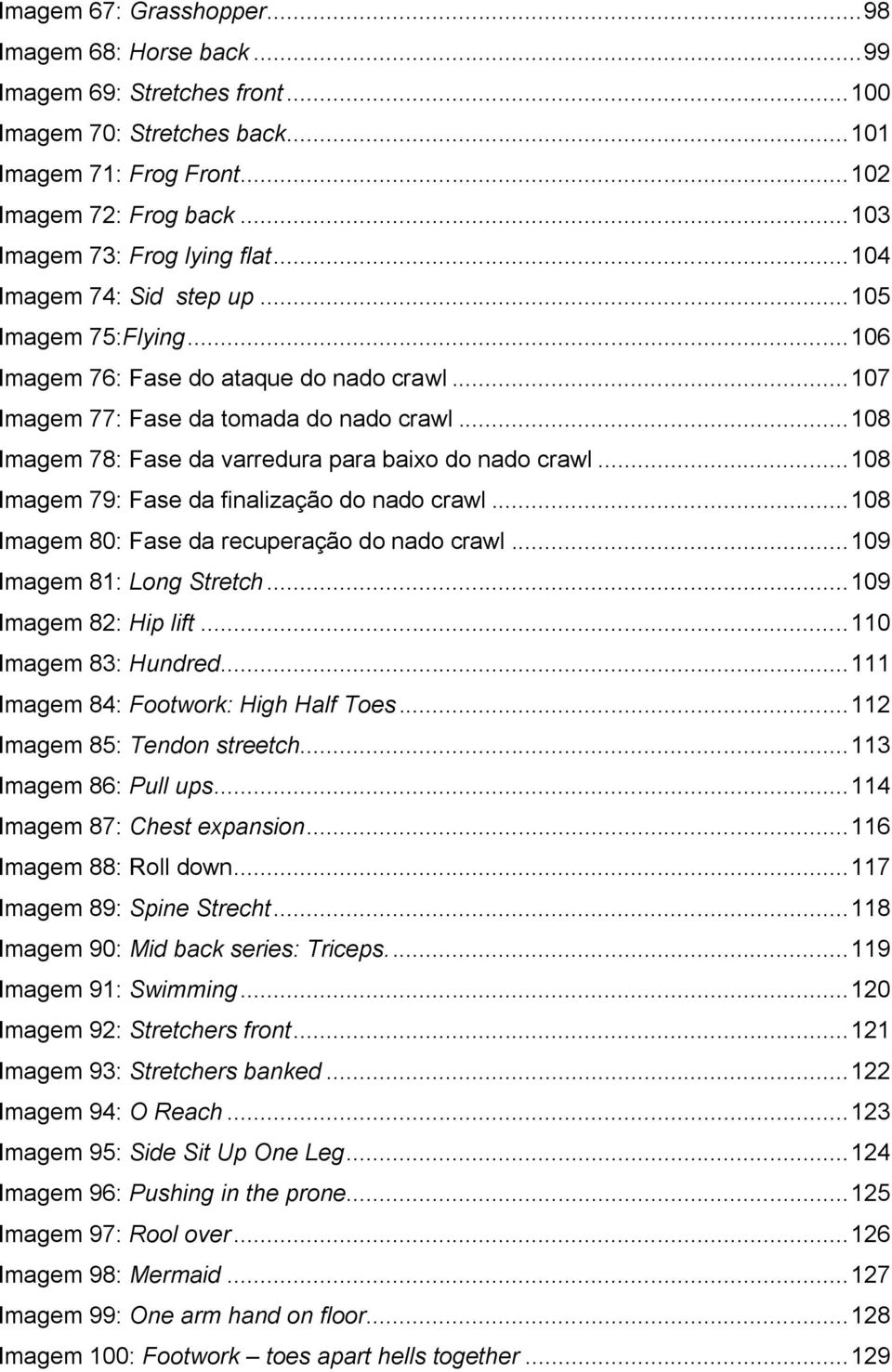 .. 108 Imagem 78: Fase da varredura para baixo do nado crawl... 108 Imagem 79: Fase da finalização do nado crawl... 108 Imagem 80: Fase da recuperação do nado crawl... 109 Imagem 81: Long Stretch.