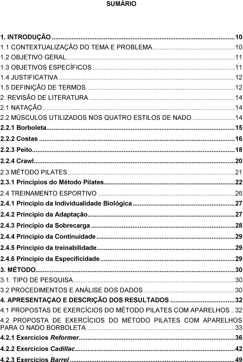 3 MÉTODO PILATES... 21 2.3.1 Princípios do Método Pilates... 22 2.4 TREINAMENTO ESPORTIVO... 26 2.4.1 Princípio da Individualidade Biológica... 27 2.4.2 Princípio da Adaptação... 27 2.4.3 Princípio da Sobrecarga.