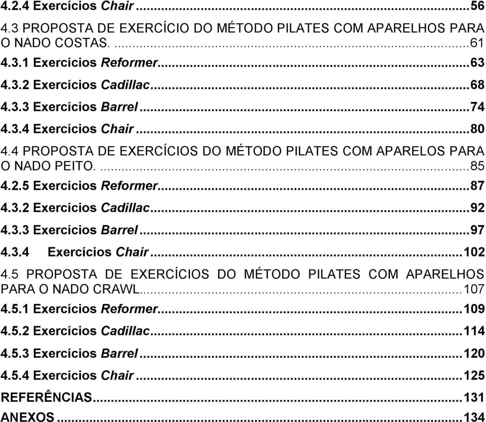 5 Exercícios Reformer... 87 4.3.2 Exercícios Cadillac... 92 4.3.3 Exercícios Barrel... 97 4.3.4 Exercícios Chair... 102 4.