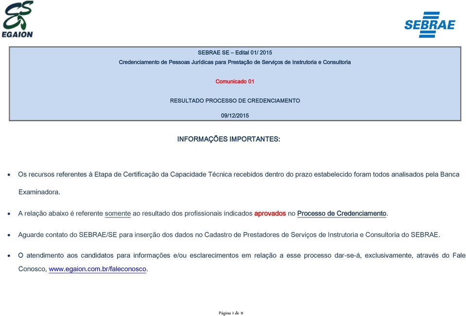 A relação abaixo é referente somente ao resultado dos profissionais indicados aprovados no Processo de Credenciamento.