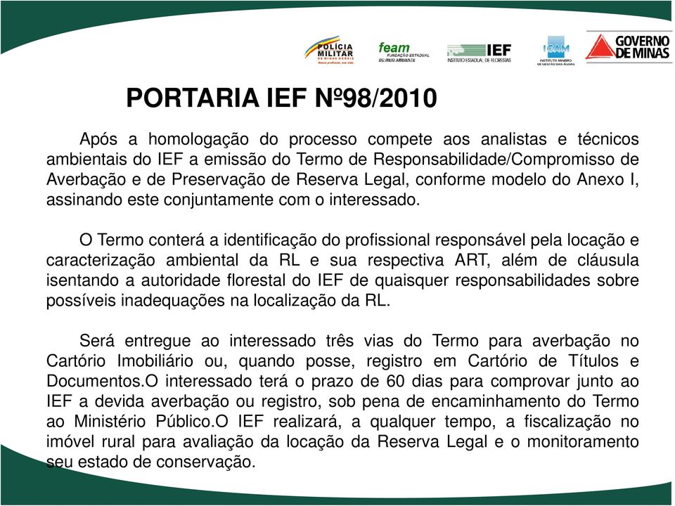 O Termo conterá a identificação do profissional responsável pela locação e caracterização ambiental da RL e sua respectiva ART, além de cláusula isentando a autoridade florestal do IEF de quaisquer