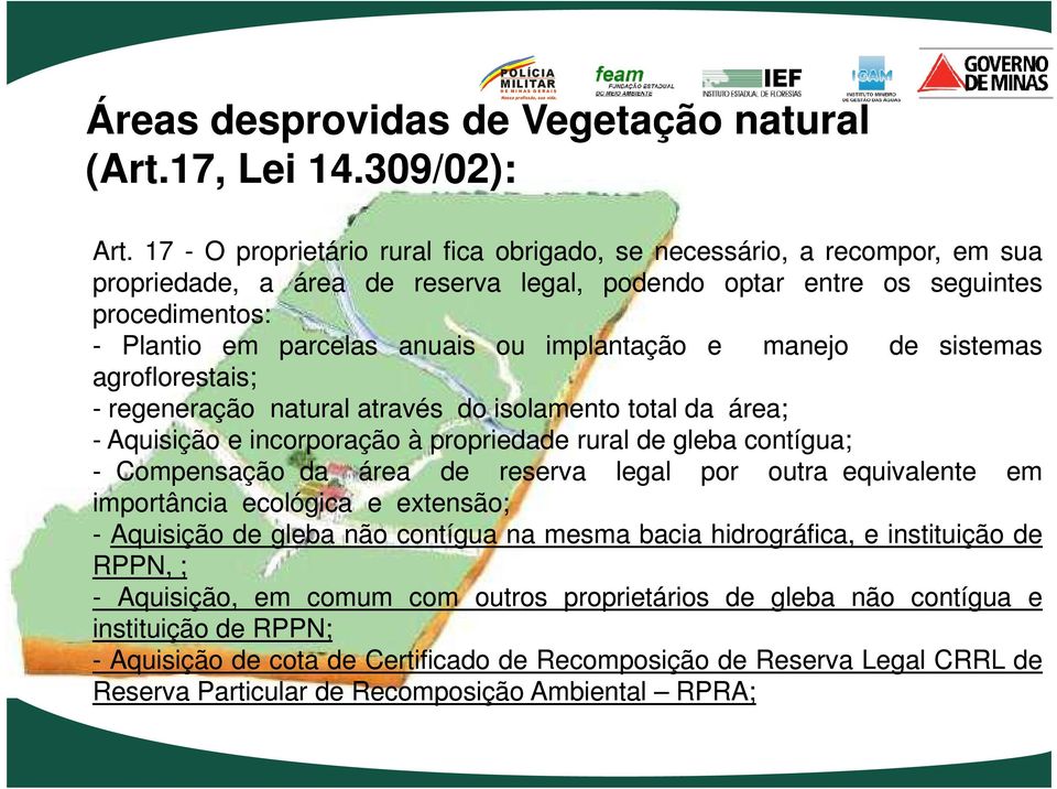 implantação e manejo de sistemas agroflorestais; - regeneração natural através do isolamento total da área; - Aquisição e incorporação à propriedade rural de gleba contígua; - Compensação da área de