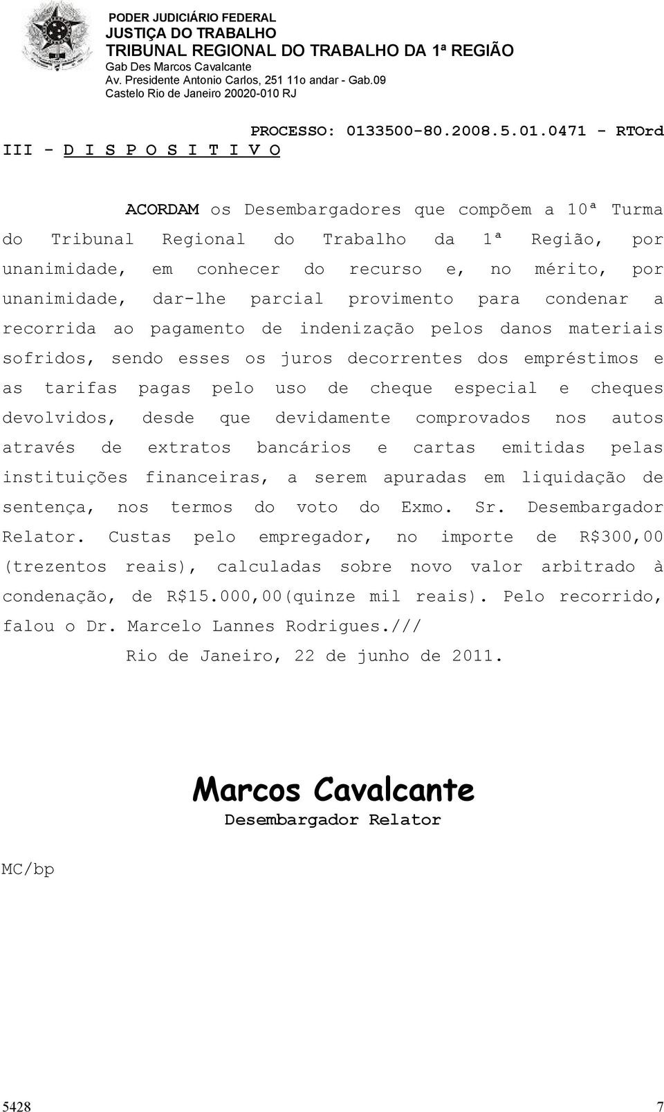 especial e cheques devolvidos, desde que devidamente comprovados nos autos através de extratos bancários e cartas emitidas pelas instituições financeiras, a serem apuradas em liquidação de sentença,