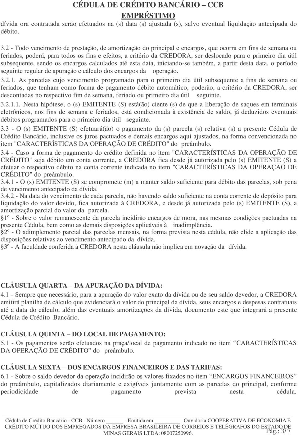 primeiro dia útil subsequente, sendo os encargos calculados até esta data, iniciando-se também, a partir desta data, o período seguinte regular de apuração e cálculo dos encargos da operação. 3.2.1.