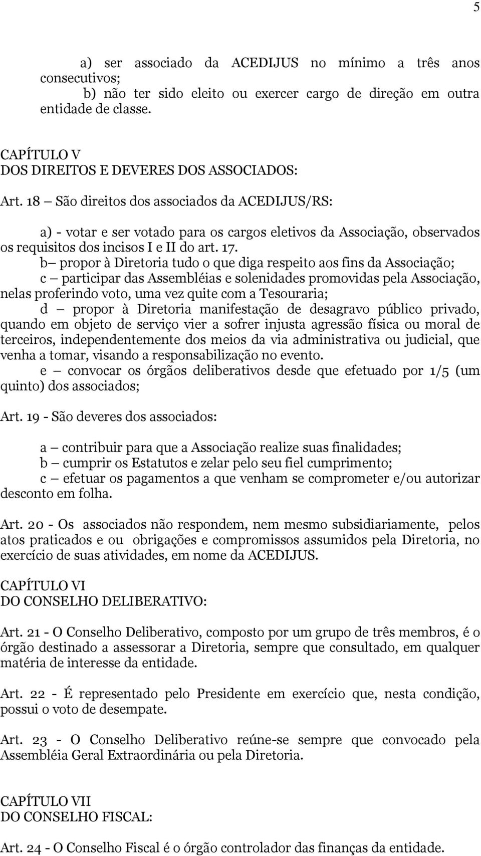 18 São direitos dos associados da ACEDIJUS/RS: a) - votar e ser votado para os cargos eletivos da Associação, observados os requisitos dos incisos I e II do art. 17.