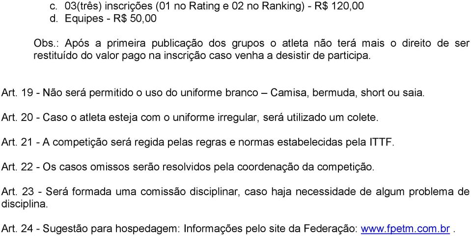 19 - Não será permitido o uso do uniforme branco Camisa, bermuda, short ou saia. Art. 20 - Caso o atleta esteja com o uniforme irregular, será utilizado um colete. Art. 21 - A competição será regida pelas regras e normas estabelecidas pela ITTF.