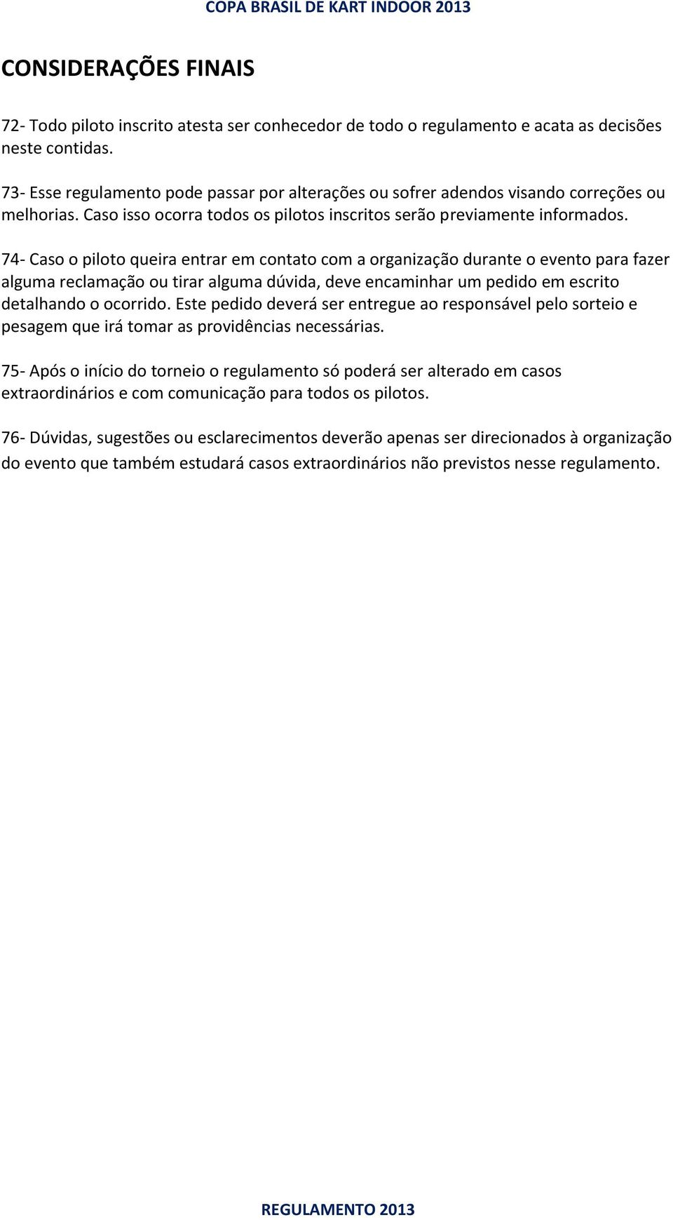 74- Caso o piloto queira entrar em contato com a organização durante o evento para fazer alguma reclamação ou tirar alguma dúvida, deve encaminhar um pedido em escrito detalhando o ocorrido.