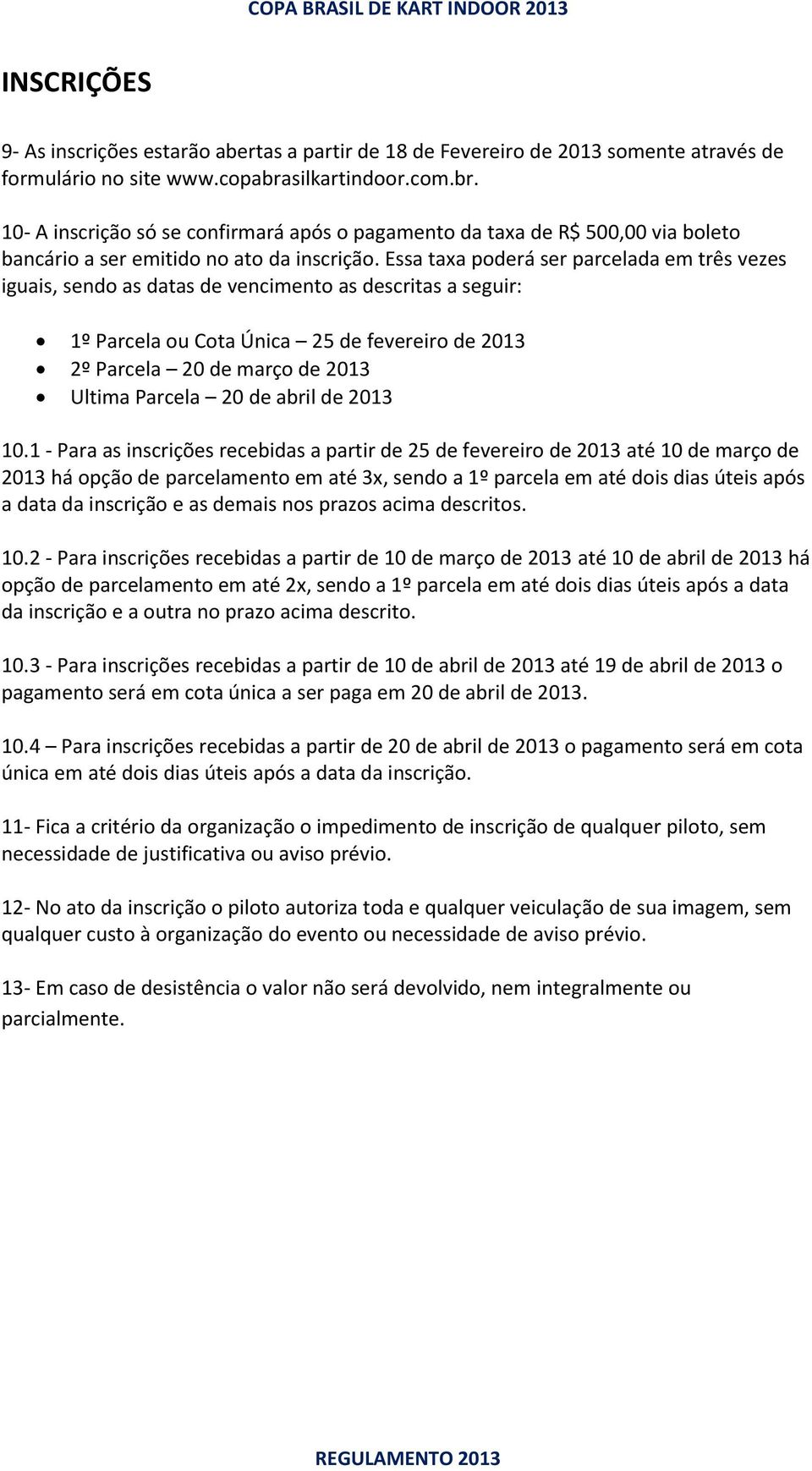 Essa taxa poderá ser parcelada em três vezes iguais, sendo as datas de vencimento as descritas a seguir: 1º Parcela ou Cota Única 25 de fevereiro de 2013 2º Parcela 20 de março de 2013 Ultima Parcela