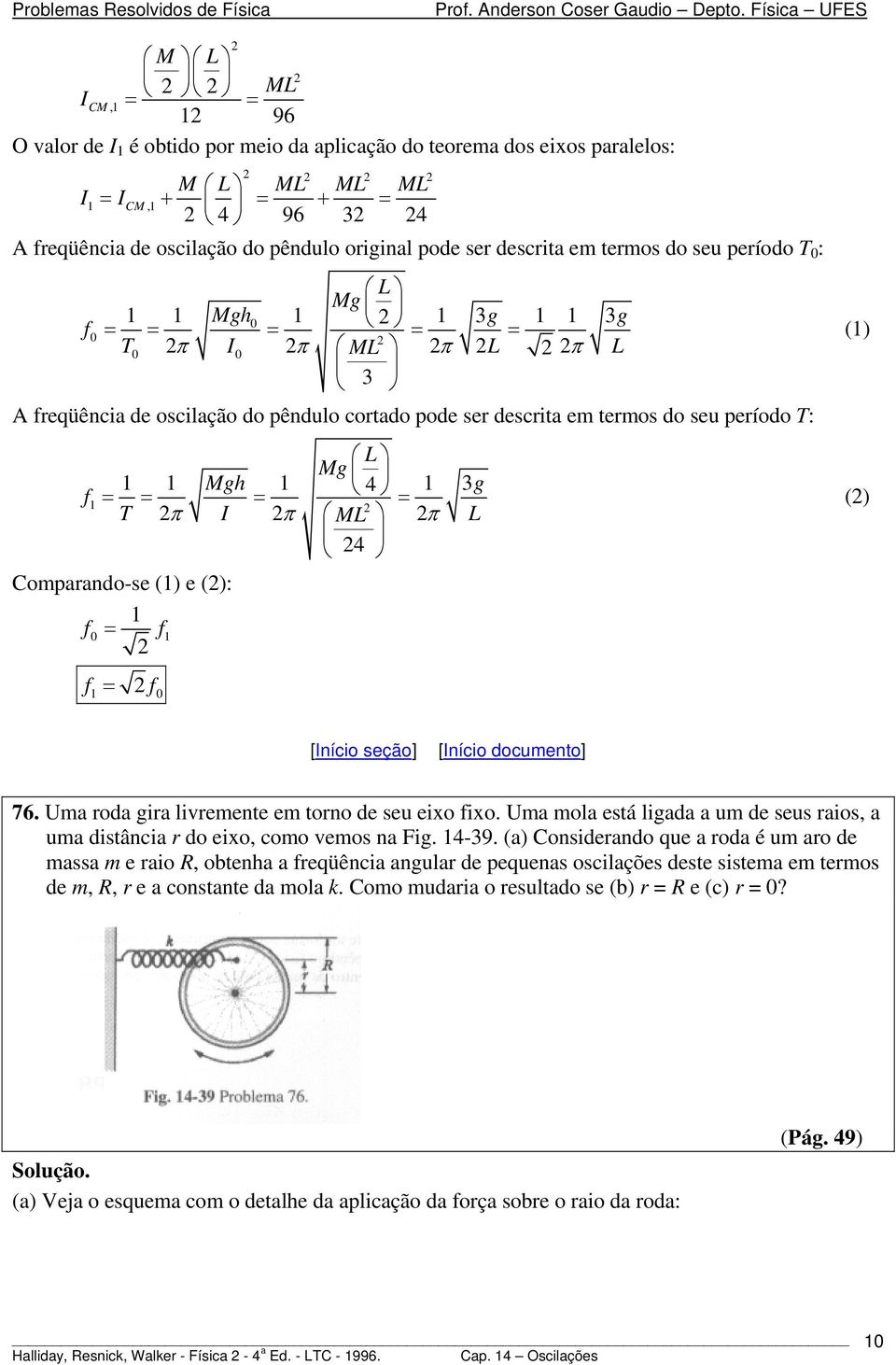 f L Mg 1 1 Mgh 1 4 1 3g T π I π ML π L 4 1 Coparando-se (1) e (): 1 f0 f1 f f 1 0 g L (1) () [Início docuento] 76. Ua roda gira livreente e torno de seu eio fio.