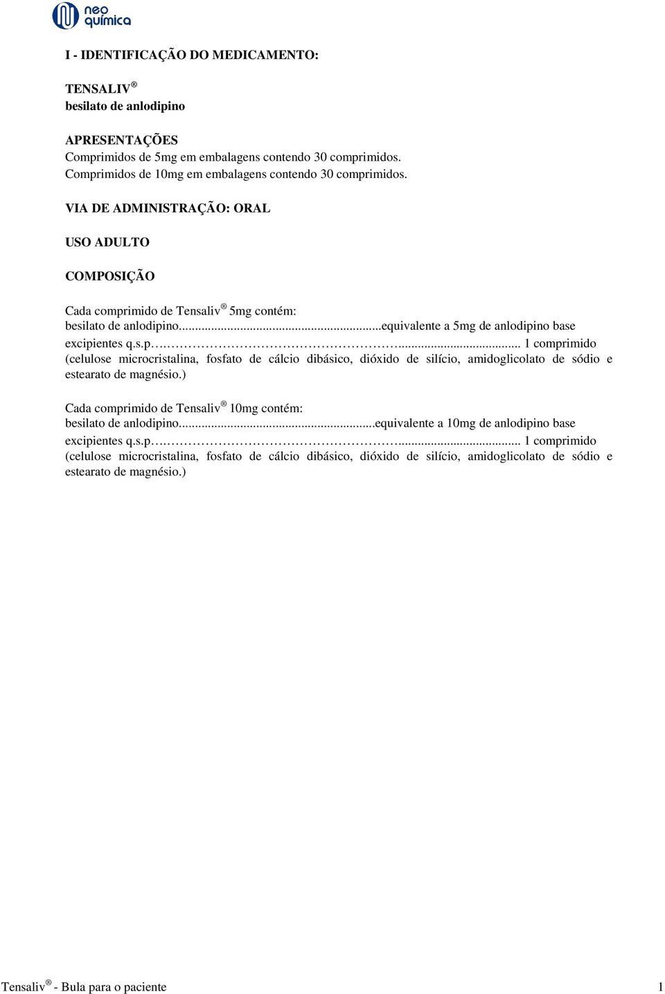 ) Cada comprimido de Tensaliv 10mg contém: besilato de anlodipino...equivalente a 10mg de anlodipino base excipientes q.s.p.... 1 comprimido (celulose microcristalina, fosfato de cálcio dibásico, dióxido de silício, amidoglicolato de sódio e estearato de magnésio.