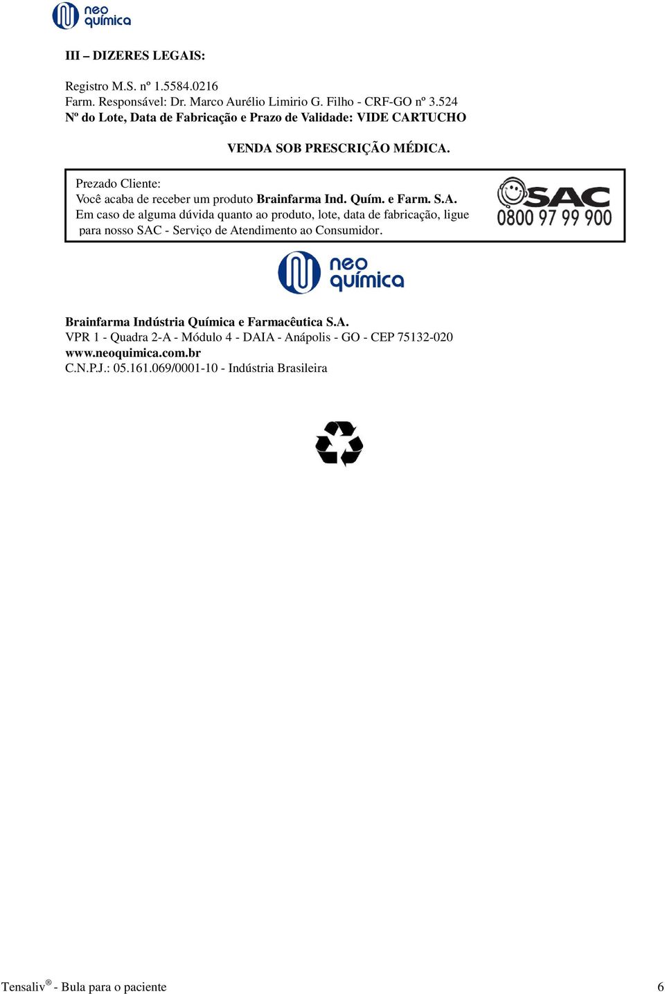 Quím. e Farm. S.A. Em caso de alguma dúvida quanto ao produto, lote, data de fabricação, ligue para nosso SAC - Serviço de Atendimento ao Consumidor.