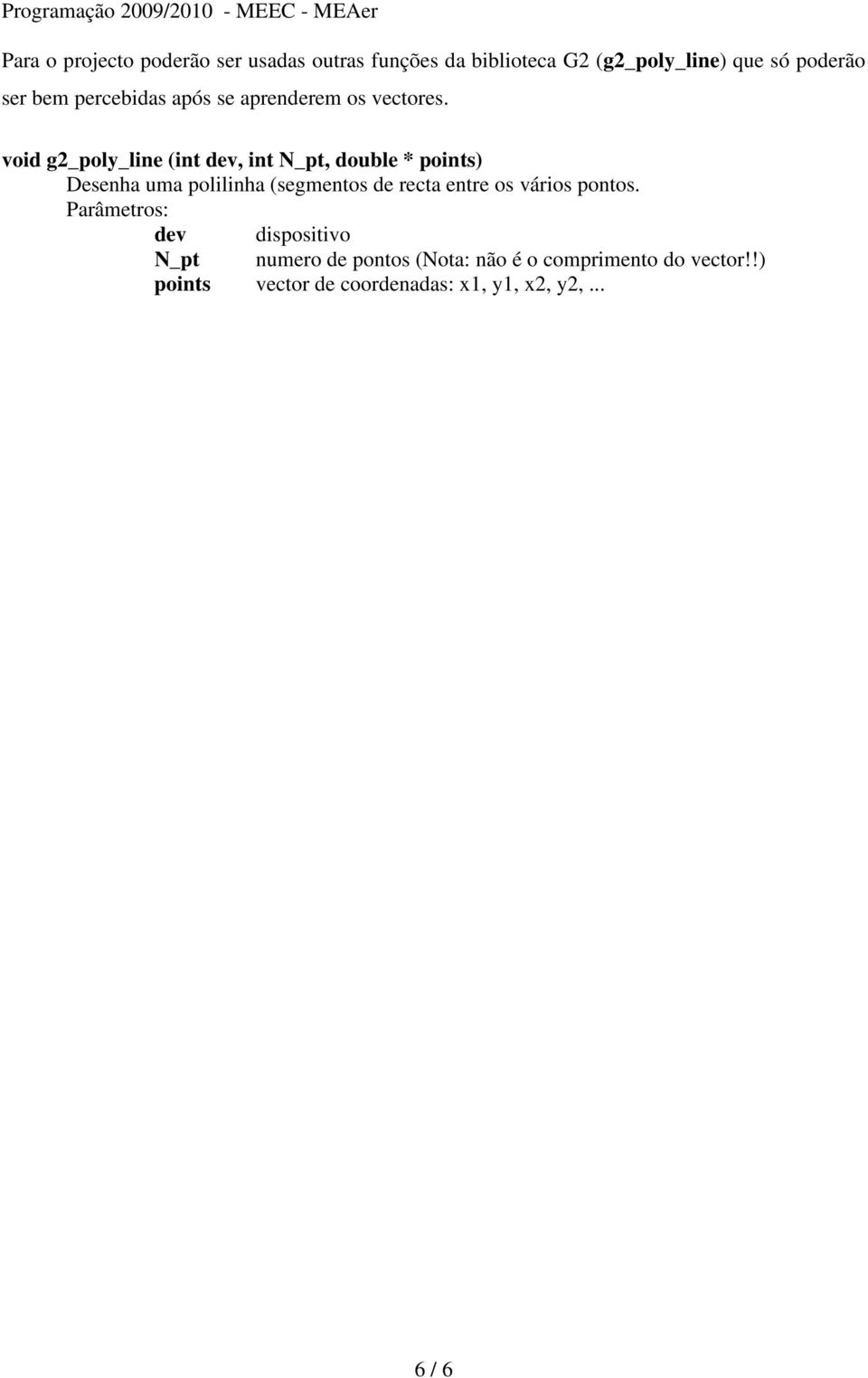 void g2_poly_line (int dev, int N_pt, double * points) Desenha uma polilinha (segmentos de recta