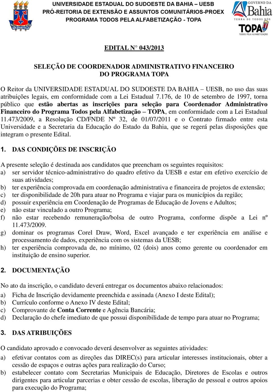 176, de 10 de setembro de 1997, torna público que estão abertas as inscrições para seleção para Coordenador Administrativo Financeiro do Programa Todos pela Alfabetização TOPA, em conformidade com a